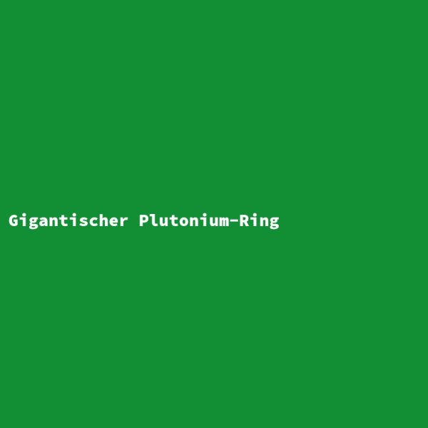 Gigantic Plutonium Ring
